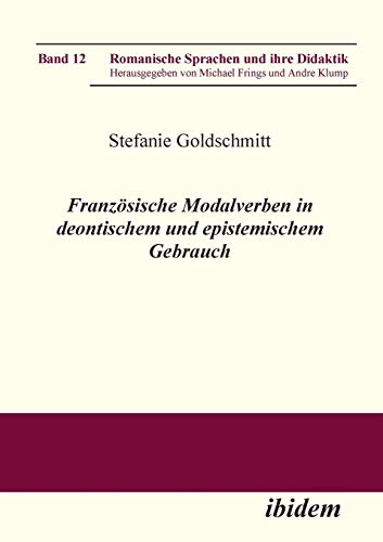 Französische Modalverben in deontischem und epistemischem Gebrauch: Diss. (Romanische Sprachen und ihre Didaktik, Band 12)