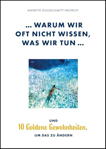 Warum wir oft nicht wissen, was wir tun ...: und 10 Goldene Gewohnheiten, um das zu ändern Warum wir oft nicht wissen, was wir tun ...: und 10 Goldene Gewohnheiten, um das zu ändern von Kellner Klaus Verlag