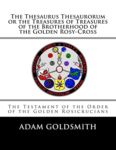 The Thesaurus Thesaurorum or the Treasures of Treasures of the Brotherhood of the Golden Rosy-Cross von CREATESPACE