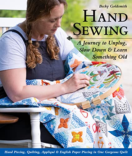 Hand Sewing: A Journey to Unplug, Slow Down & Learn Something Old: Hand Piecing, Quilting, Appliqué & English Paper Piecing in One Gorgeous Quilt von C&T Publishing