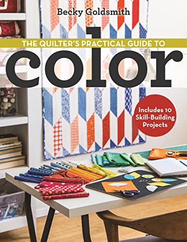 The Quilter's Practical Guide to Color: Includes 10 Skill-Building Projects von C&T Publishing