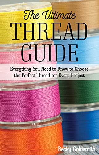 The Ultimate Thread Guide: Everything You Need to Know to Choose the Perfect Thread for Every Project The Ultimate Thread Guide: Everything You Need to Know to Choose the Perfect Thread for Every Project von C&T Publishing