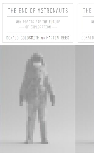 The End of Astronauts - Why Robots Are the Future of Exploration