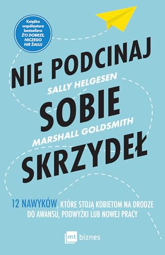 Nie podcinaj sobie skrzydeł: 12 nawyków, które stoją kobietom na drodze do awansu, podwyżki lub nowej pracy von MT Biznes