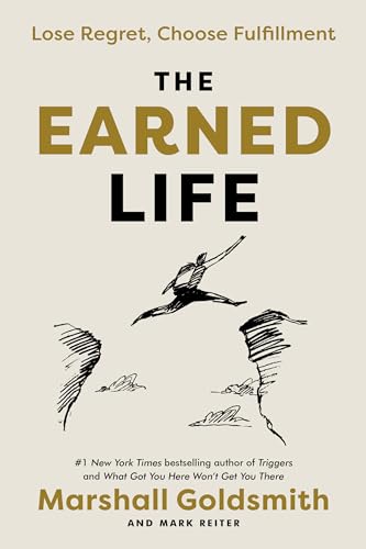 The Earned Life: Lose Regret, Choose Fulfillment