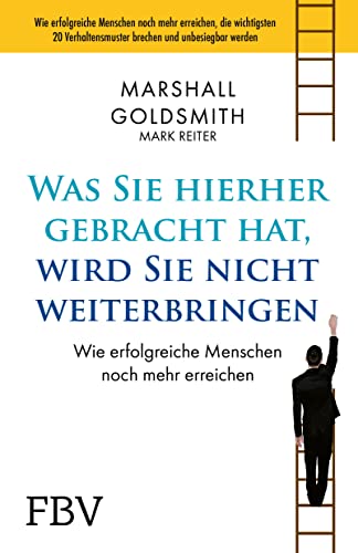 Was Sie hierhergebracht hat, wird Sie nicht weiterbringen: Wie erfolgreiche Menschen noch mehr erreichen von FinanzBuch Verlag