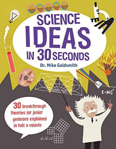 Science Ideas in 30 Seconds: 30 Breakthrough Theories for Junior Geniuses Explained in Half a Minute (Kids 30 Seconds)