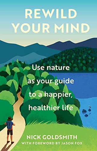Rewild Your Mind: Use Nature As Your Guide to a Happier, Healthier Life