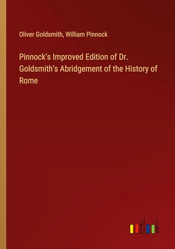 Pinnock's Improved Edition of Dr. Goldsmith's Abridgement of the History of Rome von Outlook Verlag