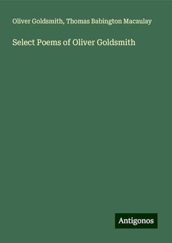 Select Poems of Oliver Goldsmith Select Poems of Oliver Goldsmith von Antigonos Verlag