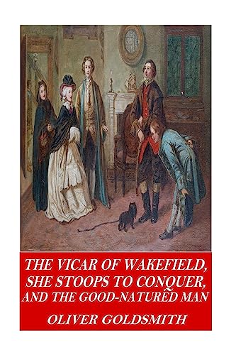 The Vicar of Wakefield, She Stoops to Conquer, and The Good-Natured Man von Createspace Independent Publishing Platform