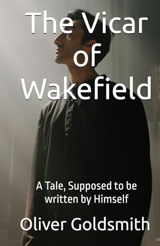 The Vicar of Wakefield: A Tale, Supposed to be written by Himself The Vicar of Wakefield: A Tale, Supposed to be written by Himself von Independently published
