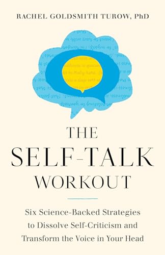 The Self-Talk Workout: Six Science-Backed Strategies to Dissolve Self-Criticism and Transform the Voice in Your Head