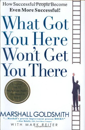 By Goldsmith What Got You Here Won't Get You There: How Successful People Become Even More Successful [Hardcover]