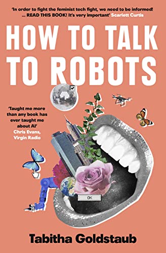 How To Talk To Robots: A Girls’ Guide To a Future Dominated by AI