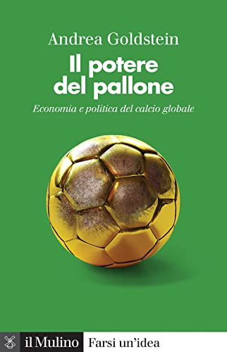 Il potere del pallone. Economia e politica del calcio globale (Farsi un'idea) von Il Mulino
