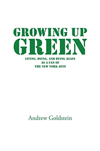 Growing Up Green: Living, Dying, and Dying Again as a Fan of the New York Jets von Authorhouse