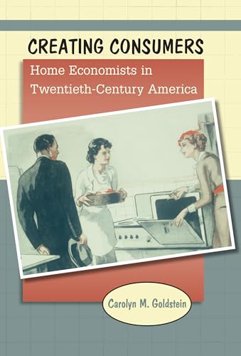 Creating Consumers: Home Economists in Twentieth-Century America von University of North Carolina Press