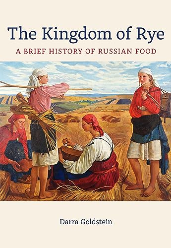 The Kingdom of Rye: A Brief History of Russian Food (California Studies in Food and Culture, 77, Band 77) von University of California Press