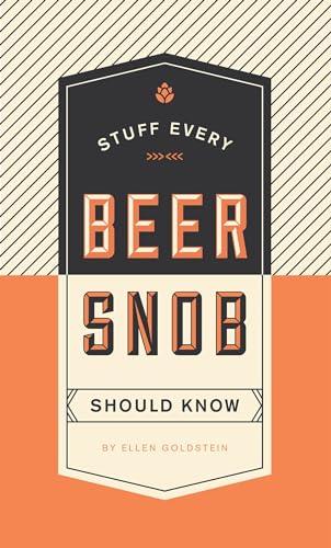 Stuff Every Beer Snob Should Know: Ellen Goldstein (Stuff You Should Know, Band 22) von Quirk Books