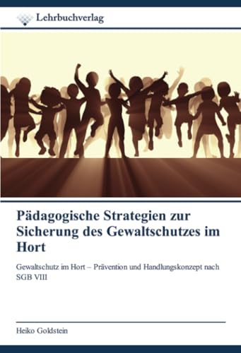 Pädagogische Strategien zur Sicherung des Gewaltschutzes im Hort: Gewaltschutz im Hort – Prävention und Handlungskonzept nach SGB VIII von Lehrbuchverlag
