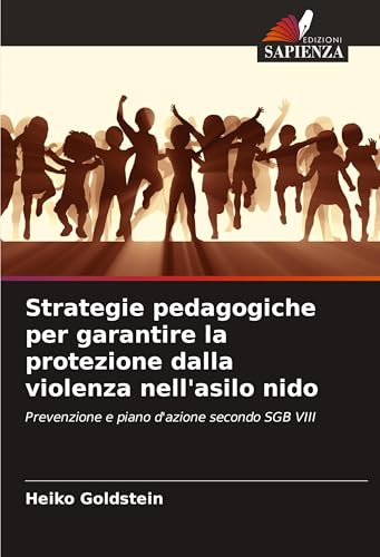 Strategie pedagogiche per garantire la protezione dalla violenza nell'asilo nido: Prevenzione e piano d'azione secondo SGB VIII von Edizioni Sapienza