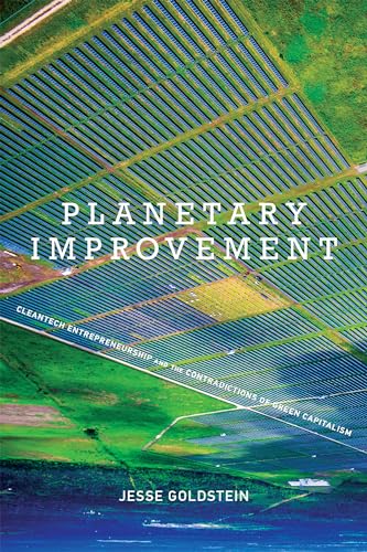 Planetary Improvement: Cleantech Entrepreneurship and the Contradictions of Green Capitalism (Mit Press)