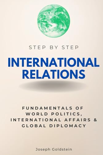 International Relations Step by Step: Fundamentals of World Politics, International Affairs & Global Diplomacy (Step By Step Subject Guides) von Independently published