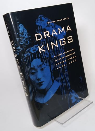 Drama Kings: Players And Publics in the Re-creation of Peking Opera, 1870-1937