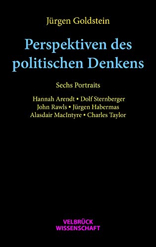 Perspektiven des politischen Denkens. Sechs Portraits. Hannah Arendt, Dolf Sternberger, John Rawls, JürgenHabermas, Alasdair MacIntyre, Charles Taylor von Velbrück Wissenschaft