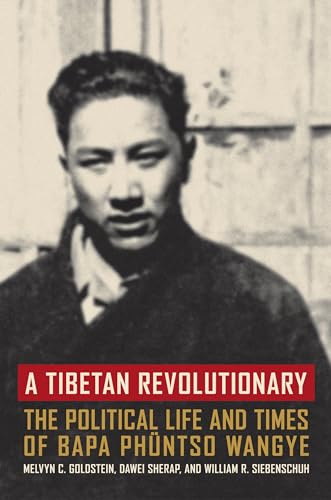 A Tibetan Revolutionary: The Political Life and Times of Bapa Phüntso Wangye von University of California Press