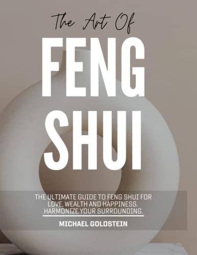 The Art of Feng Shui: The Ultimate Guide to Feng Shui For Love, Wealth and Happiness. Harmonize Your Surrounding. von Independently published
