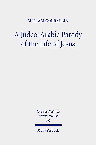 A Judeo-Arabic Parody of the Life of Jesus: The Toledot Yeshu Helene Narrative (Texts and Studies in Ancient Judaism, Band 186)