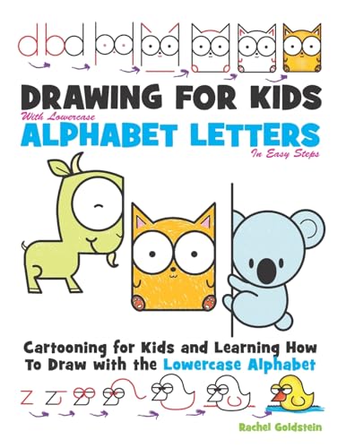 Drawing for Kids With lowercase Alphabet Letters in Easy Steps: Cartooning for Kids and and Learning How to Draw with the Lowercase Alphabet