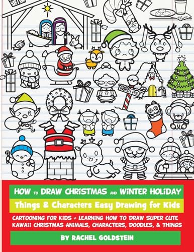 How to Draw Christmas and Winter Holiday Things & Characters Easy Drawing for Kids: Cartooning for Kids + Learning How to Draw Super Cute Kawaii Christmas Animals, Characters, Doodles, & Things