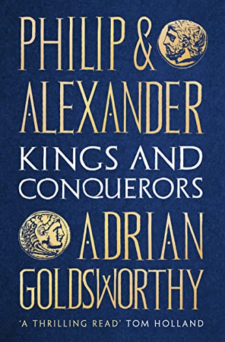 Philip and Alexander: Kings and Conquerors Philip and Alexander: Kings and Conquerors