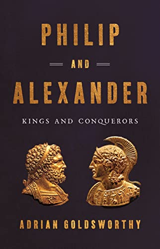 Philip and Alexander: Kings and Conquerors Philip and Alexander: Kings and Conquerors