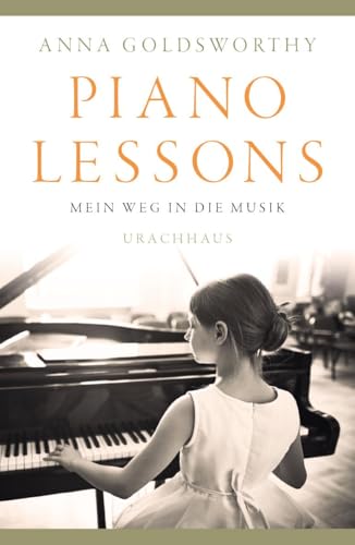 Piano Lessons: Eine liebevolle Huldigung an die Musik. "Jeder Lehrer, egal welchen Fachs, sollte dieses Buch lesen. Zweimal!" (Philip Levine, Pulitzer-Preisträger) von Urachhaus/Geistesleben