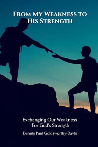 From My Weakness to His Strength: Exchanging Our Weakness For God's Strength von Bowker