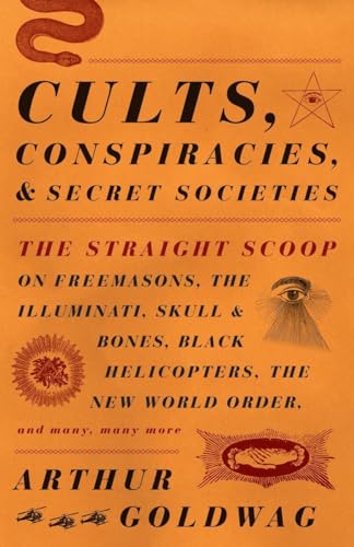 Cults, Conspiracies, and Secret Societies: The Straight Scoop on Freemasons, The Illuminati, Skull and Bones, Black Helicopters, The New World Order, and many, many more Cults, Conspiracies, and Secret Societies: The Straight Scoop on Freemasons, The Illuminati, Skull and Bones, Black Helicopters, The New World Order, and many, many more