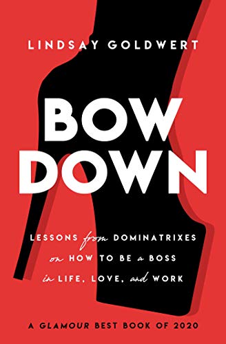 Bow Down: Lessons from Dominatrixes on How to Be a Boss in Life, Love, and Work von Tiller Press