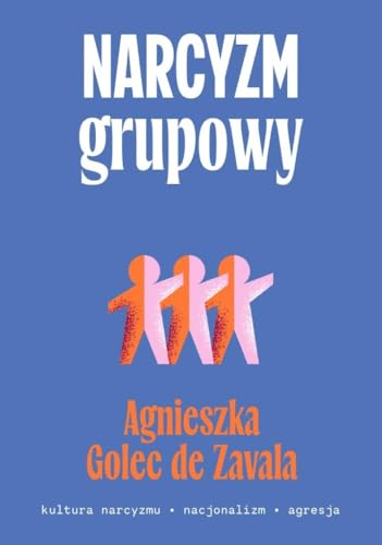 Narcyzm grupowy: Kultura narcyzmu – nacjonalizm – agresja von Smak Słowa