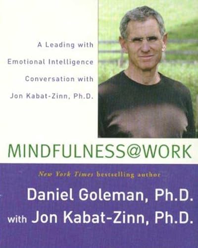 Mindfulness @ Work: A Leading With Emotional Intelligence Conversation With Jon Kabat-Zinn, Ph.D. Mindfulness @ Work: A Leading With Emotional Intelligence Conversation With Jon Kabat-Zinn, Ph.D.