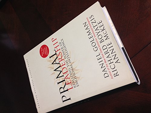 Primal Leadership: Realizing the Power of Emotional Intelligence Primal Leadership: Realizing the Power of Emotional Intelligence