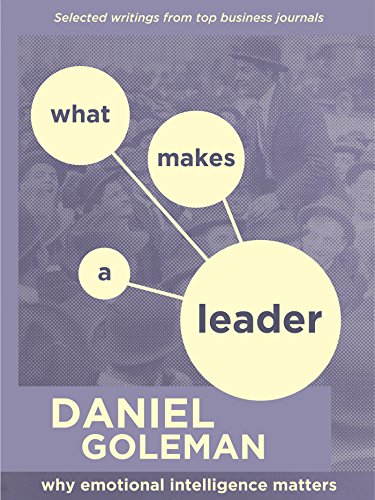 What Makes a Leader: Why Emotional Intelligence Matters What Makes a Leader: Why Emotional Intelligence Matters