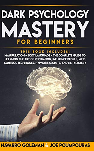 DARK PSYCHOLOGY MASTERY FOR BEGINNERS: 2 BOOKS IN 1: MANIPULATION & BODY LANGUAGE - THE COMPLETE GUIDE TO LEARNING THE ART OF PERSUASION, INFLUENCE PEOPLE, MIND CONTROL TECHNIQUES, HYPNOSIS SECRETS DARK PSYCHOLOGY MASTERY FOR BEGINNERS: 2 BOOKS IN 1: MANIPULATION & BODY LANGUAGE - THE COMPLETE GUIDE TO LEARNING THE ART OF PERSUASION, INFLUENCE PEOPLE, MIND CONTROL TECHNIQUES, HYPNOSIS SECRETS