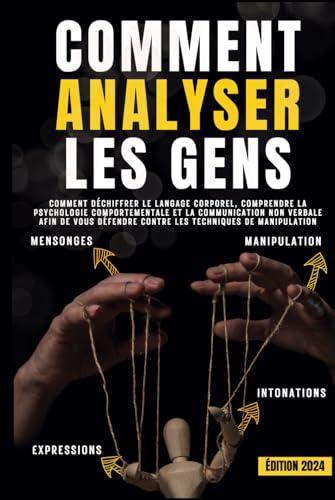 Comment analyser les gens: Comment déchiffrer le langage corporel, comprendre la psychologie comportementale et la communication non verbale afin de vous défendre contre les techniques de manipulation von Independently published