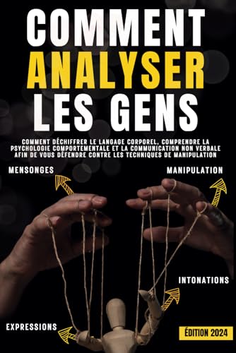 Comment analyser les gens: Comment déchiffrer le langage corporel, comprendre la psychologie comportementale et la communication non verbale afin de vous défendre contre les techniques de manipulation Comment analyser les gens: Comment déchiffrer le langage corporel, comprendre la psychologie comportementale et la communication non verbale afin de vous défendre contre les techniques de manipulation