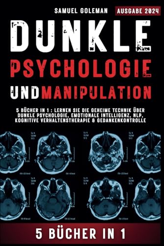 DUNKLE PSYCHOLOGIE UND MANIPULATION: 5 Bücher in 1 : Lernen Sie die geheime Technik über Dunkle Psychologie, Emotionale Intelligenz, NLP, Kognitive Verhaltenstherapie & Gedankenkontrolle DUNKLE PSYCHOLOGIE UND MANIPULATION: 5 Bücher in 1 : Lernen Sie die geheime Technik über Dunkle Psychologie, Emotionale Intelligenz, NLP, Kognitive Verhaltenstherapie & Gedankenkontrolle