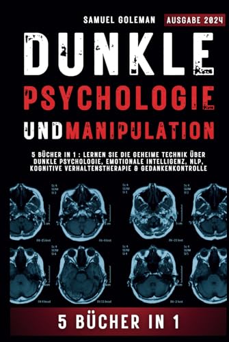 DUNKLE PSYCHOLOGIE UND MANIPULATION: 5 Bücher in 1 : Lernen Sie die geheime Technik über Dunkle Psychologie, Emotionale Intelligenz, NLP, Kognitive Verhaltenstherapie & Gedankenkontrolle von Independently published